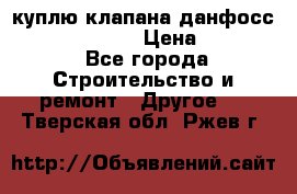 куплю клапана данфосс MSV-BD MSV F2  › Цена ­ 50 000 - Все города Строительство и ремонт » Другое   . Тверская обл.,Ржев г.